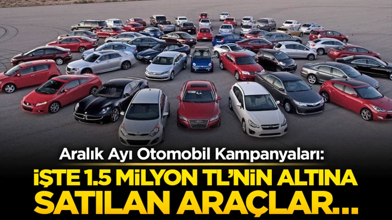 Aralık ayı otomobil kampanyaları: Yılın son fırsatları kaçmaz! İşte 1.5 milyon TL’nin altına satılan araçlar…