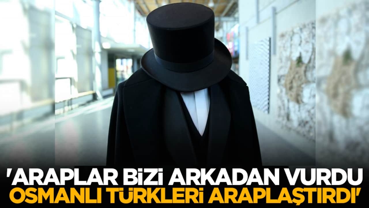 'Araplar bizi arkadan vurdu, Osmanlı Türkleri Araplaştırdı'