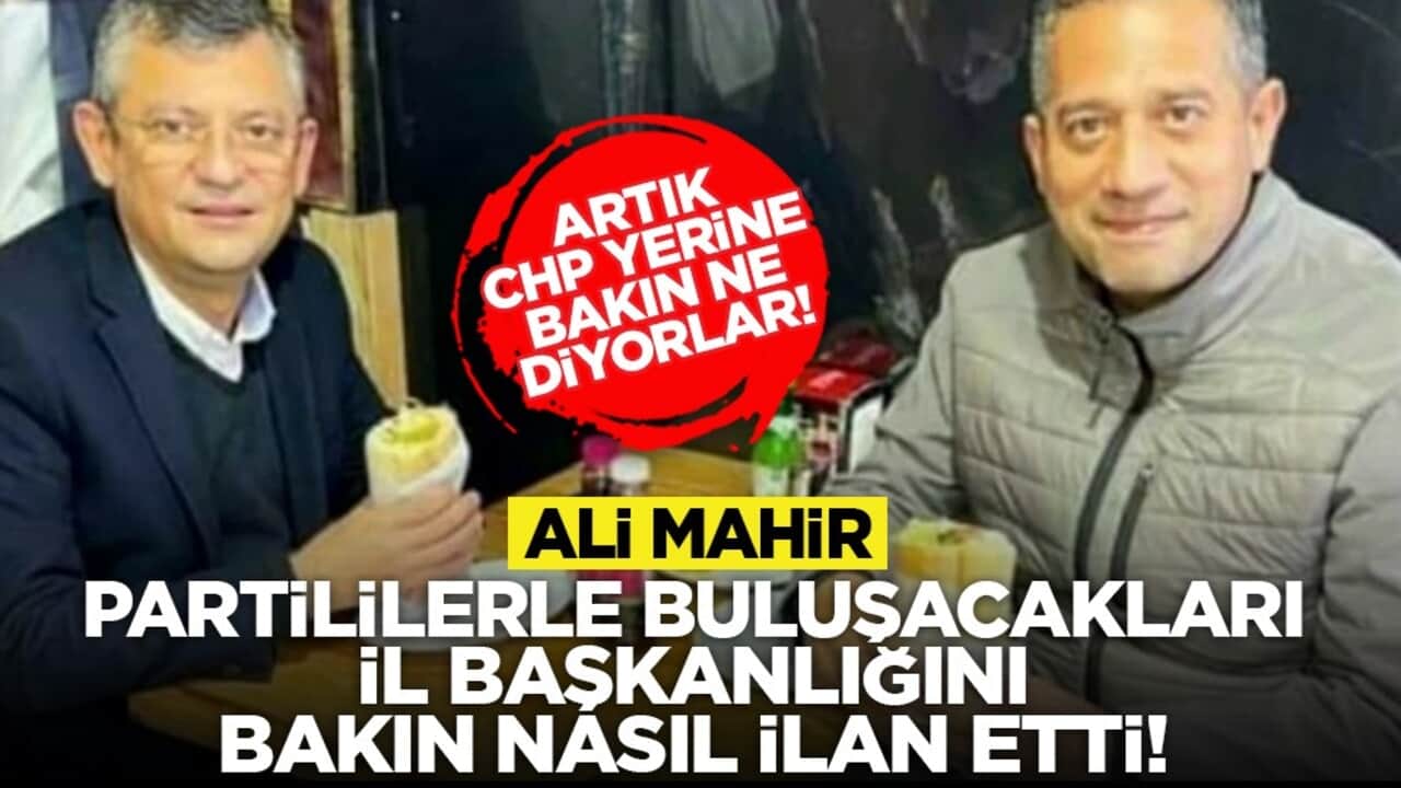 Artık CHP yerine bakın ne diyorlar! Ali Mahir partililerle buluşacakları il başkanlığını bakın nasıl ilan etti!