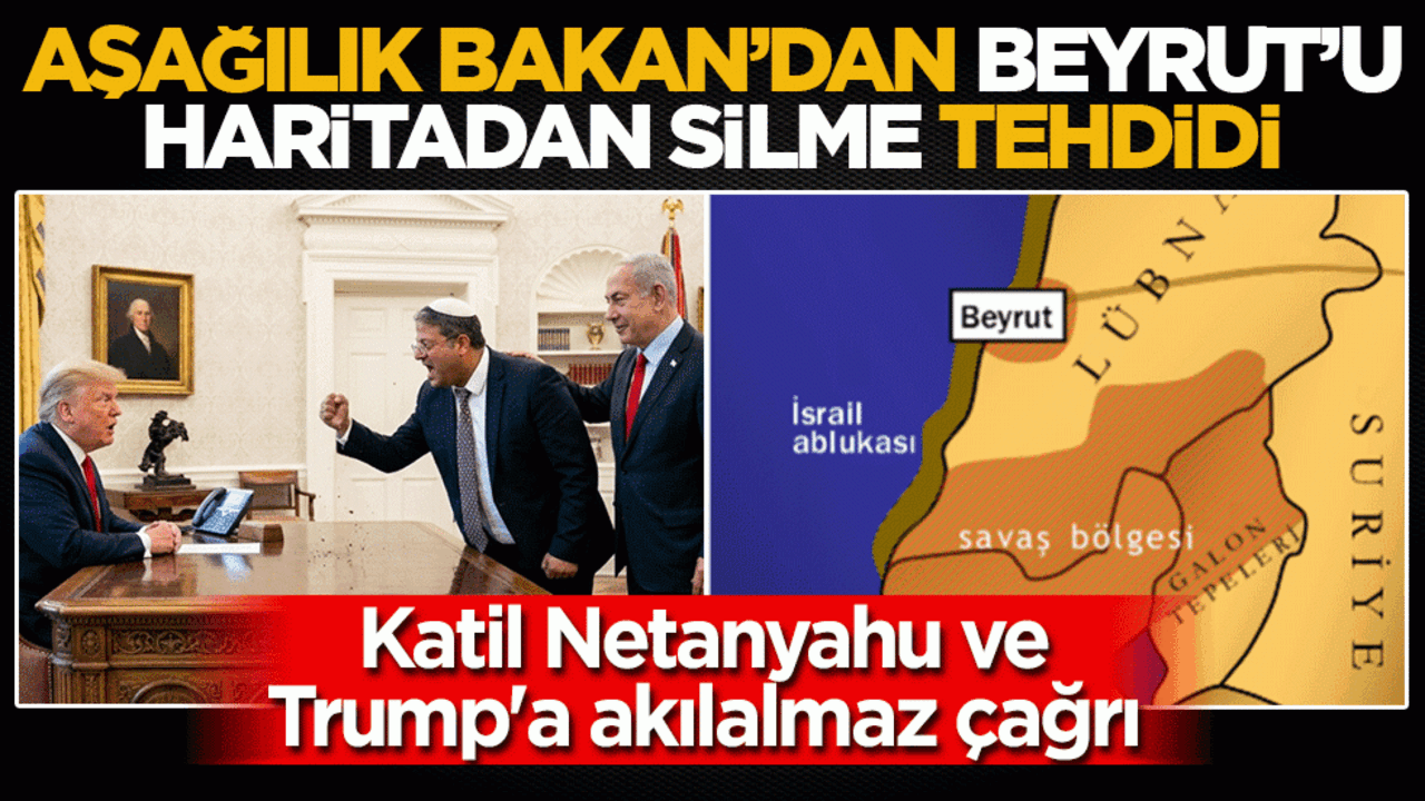 Aşağılık bakandan Beyrut'u haritadan silme tehdidi: Katil Netanyahu ve Trump'a akılalmaz çağrı