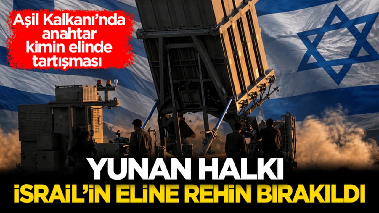 Aşil Kalkanı’nda anahtar kimin elinde tartışması! Yunan halkı İsrail’in eline rehin bırakıldı