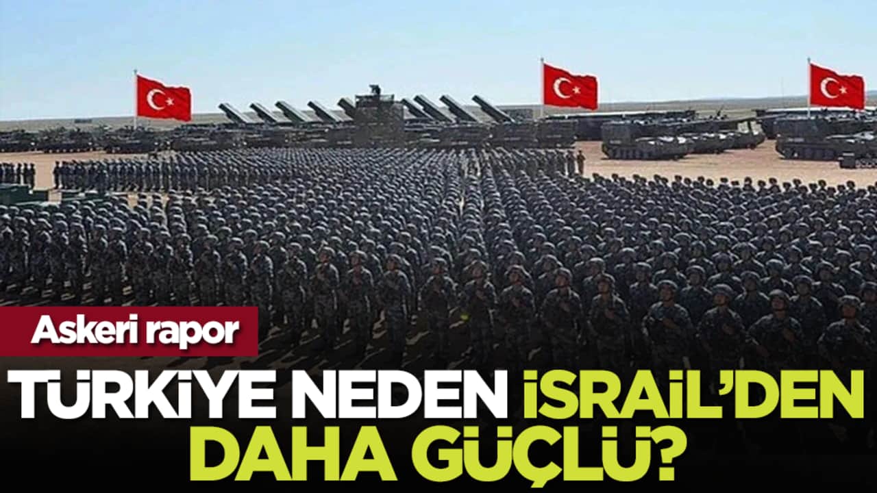 Askeri rapor: Türkiye neden İsrail’den daha güçlü?