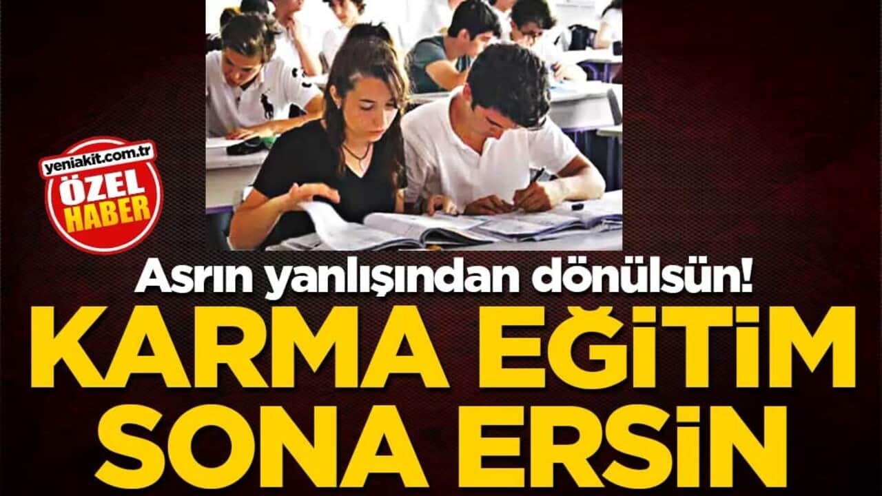 Asrın yanlışından dönülsün! Karma eğitim sona ersin