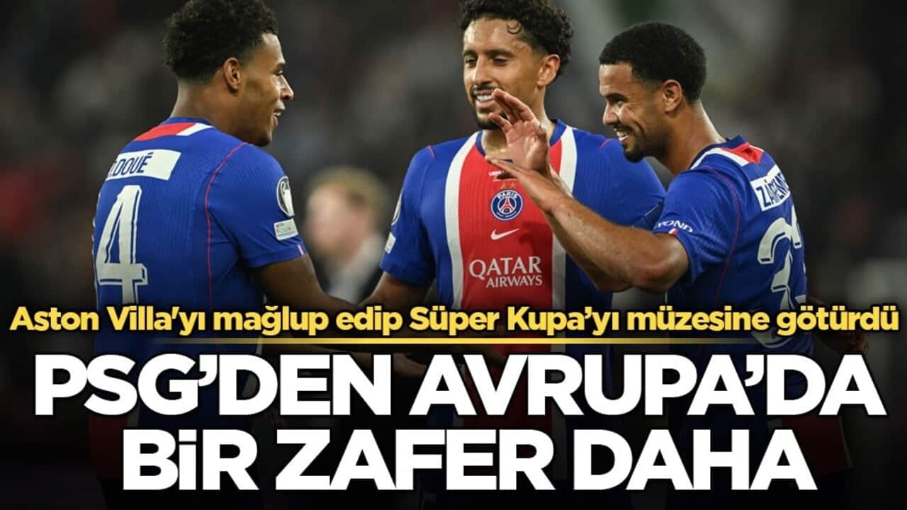 Aston Villa'yı mağlup edip Süper Kupa’yı müzesine götürdü! PSG’den Avrupa’da bir zafer daha