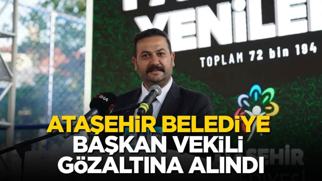 Ataşehir Belediye Başkan Vekili gözaltına alındı