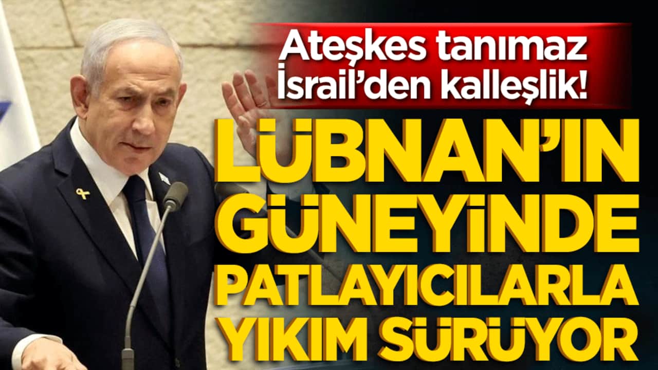 Ateşkes tanımaz İsrail'den kalleşlik! Lübnan’ın güneyinde patlayıcılarla yıkım sürüyor!