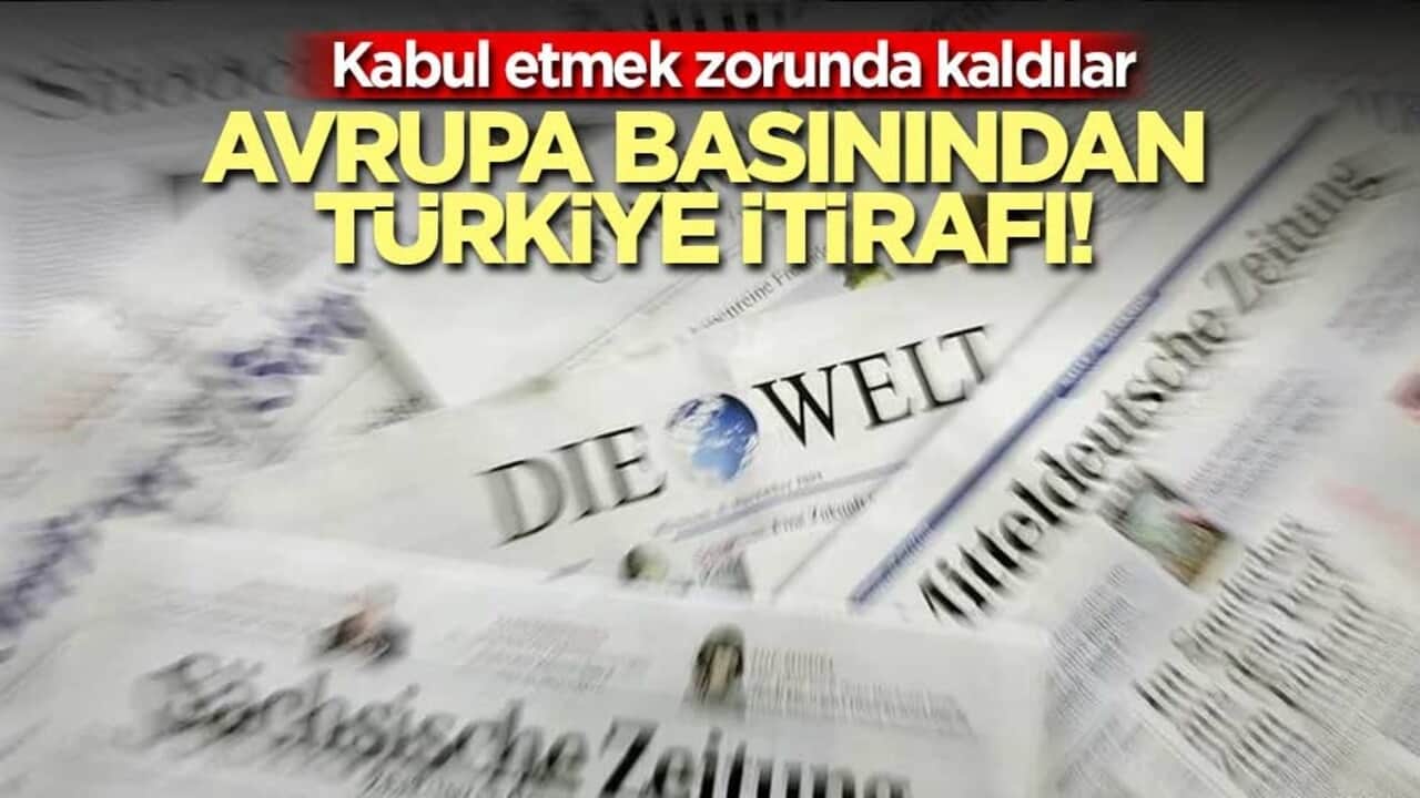 Avrupa basınından Türkiye itirafı! Sonunda kabul ettiler