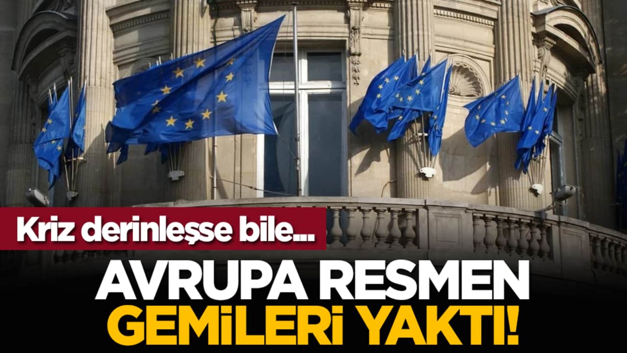 Avrupa resmen gemileri yaktı! Kriz derinleşse bile...