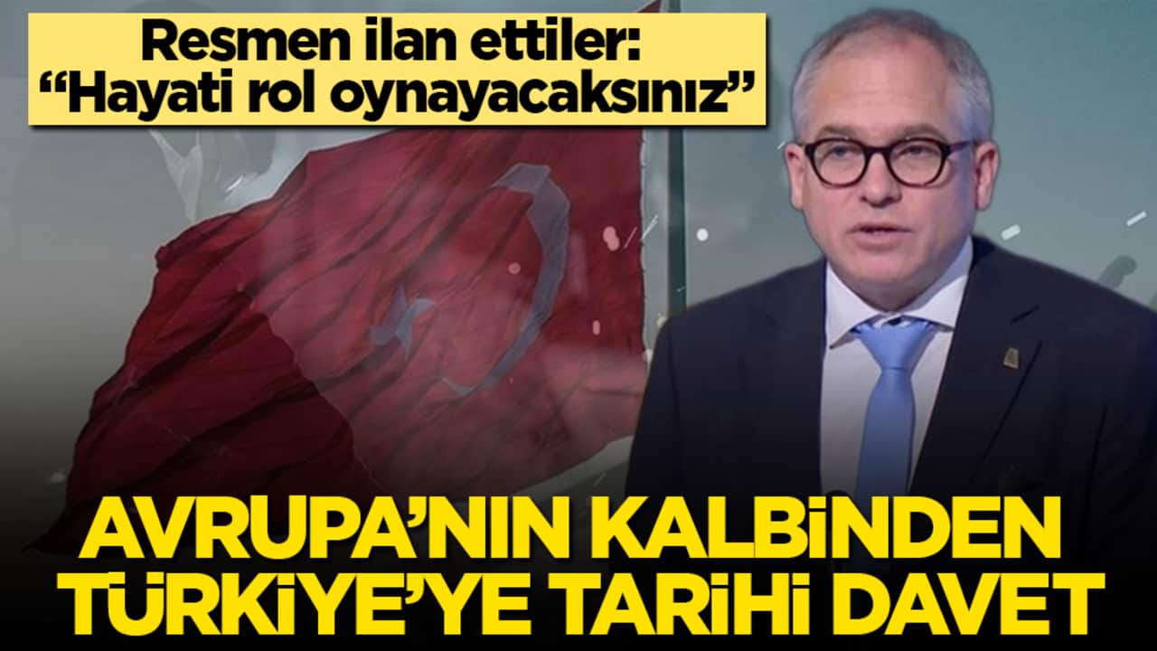 Avrupa’nın kalbinden Türkiye’ye tarihi davet! Resmen ilan ettiler: "Hayati rol oynayacaksınız"