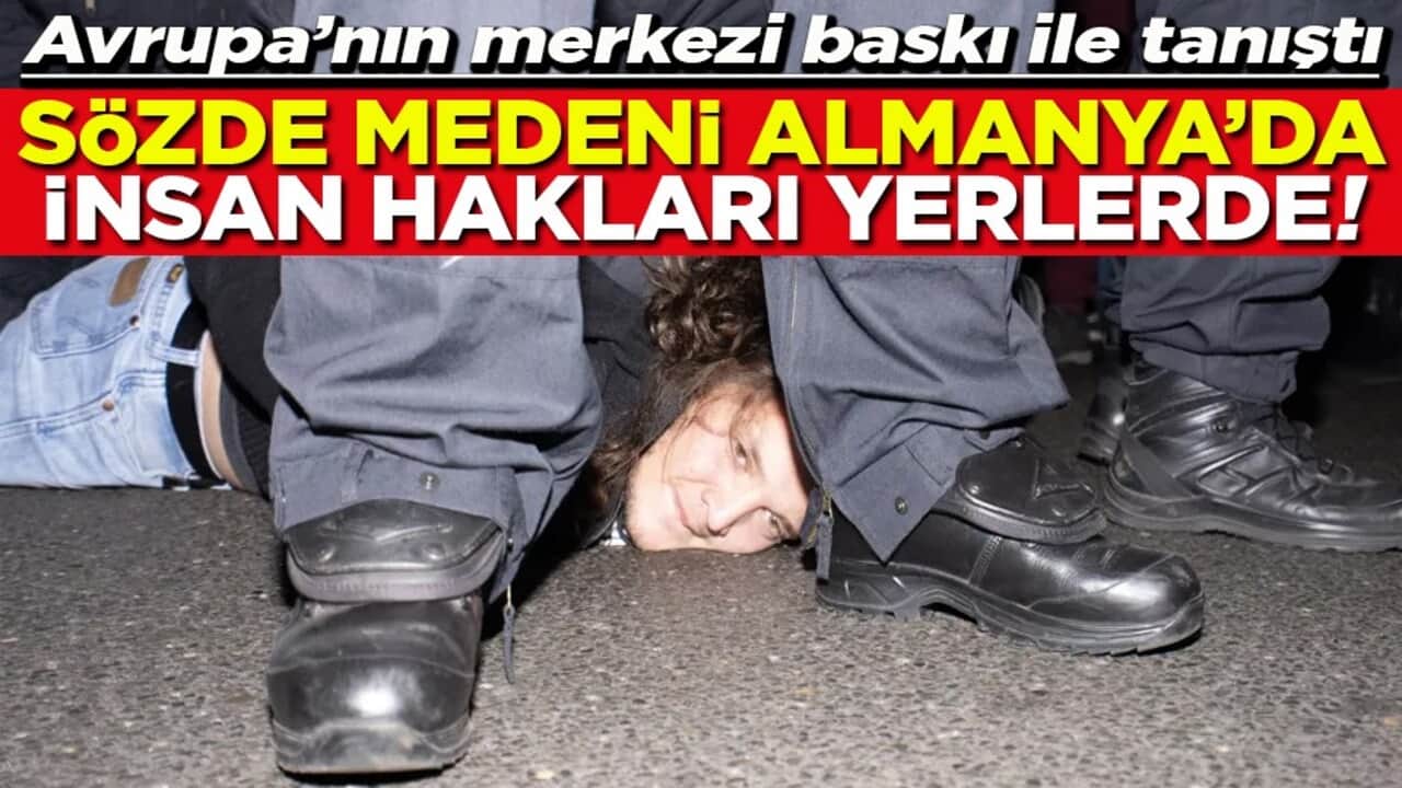Avrupa’nın merkezi baskı ile tanıştı Sözde medeni Almanya’da insan hakları yerlerde