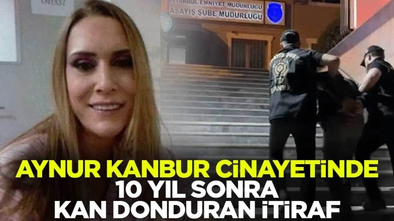 Aynur Kanbur cinayetinde 10 yıl sonra kan donduran itiraf