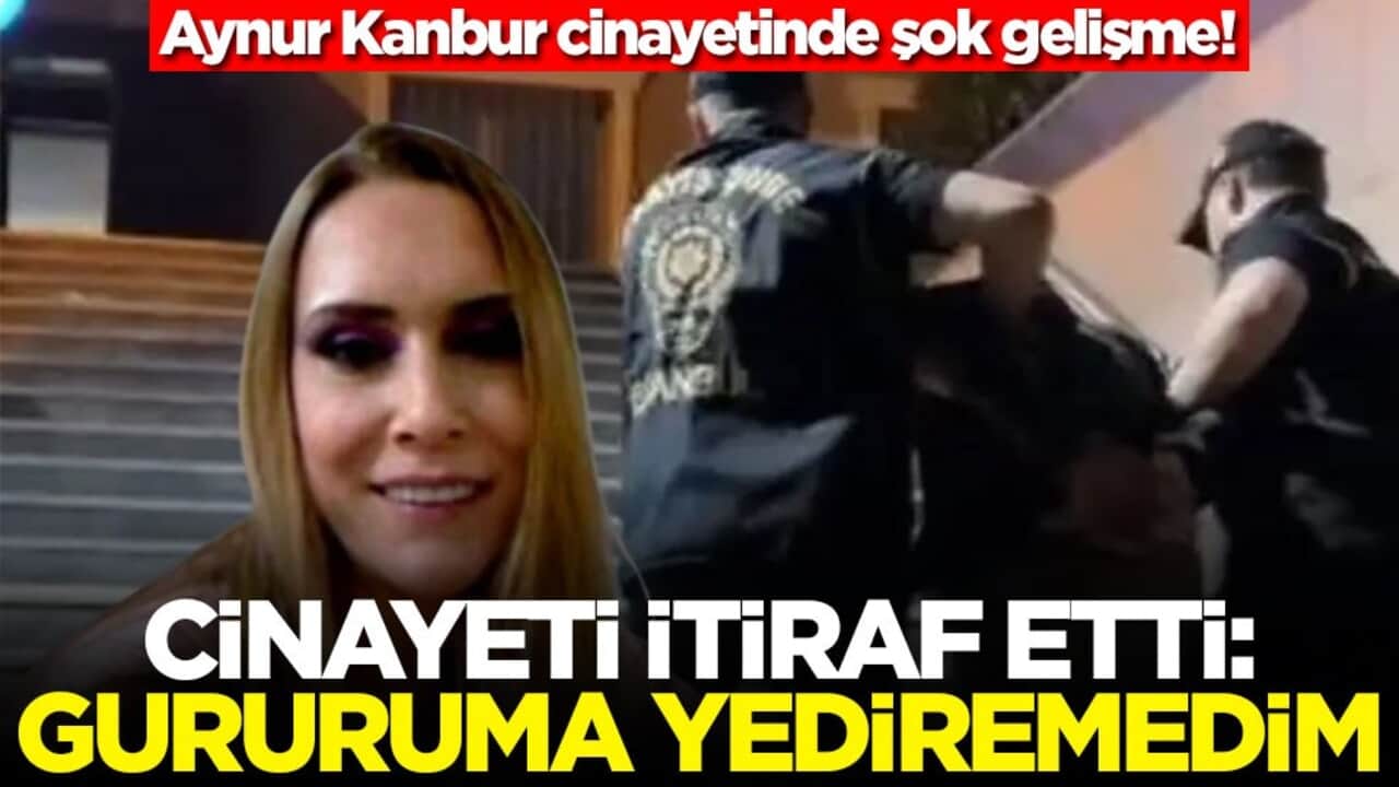 Aynur Kanbur cinayetinde şok gelişme! Cinayeti itiraf etti: Gururuma yediremedim