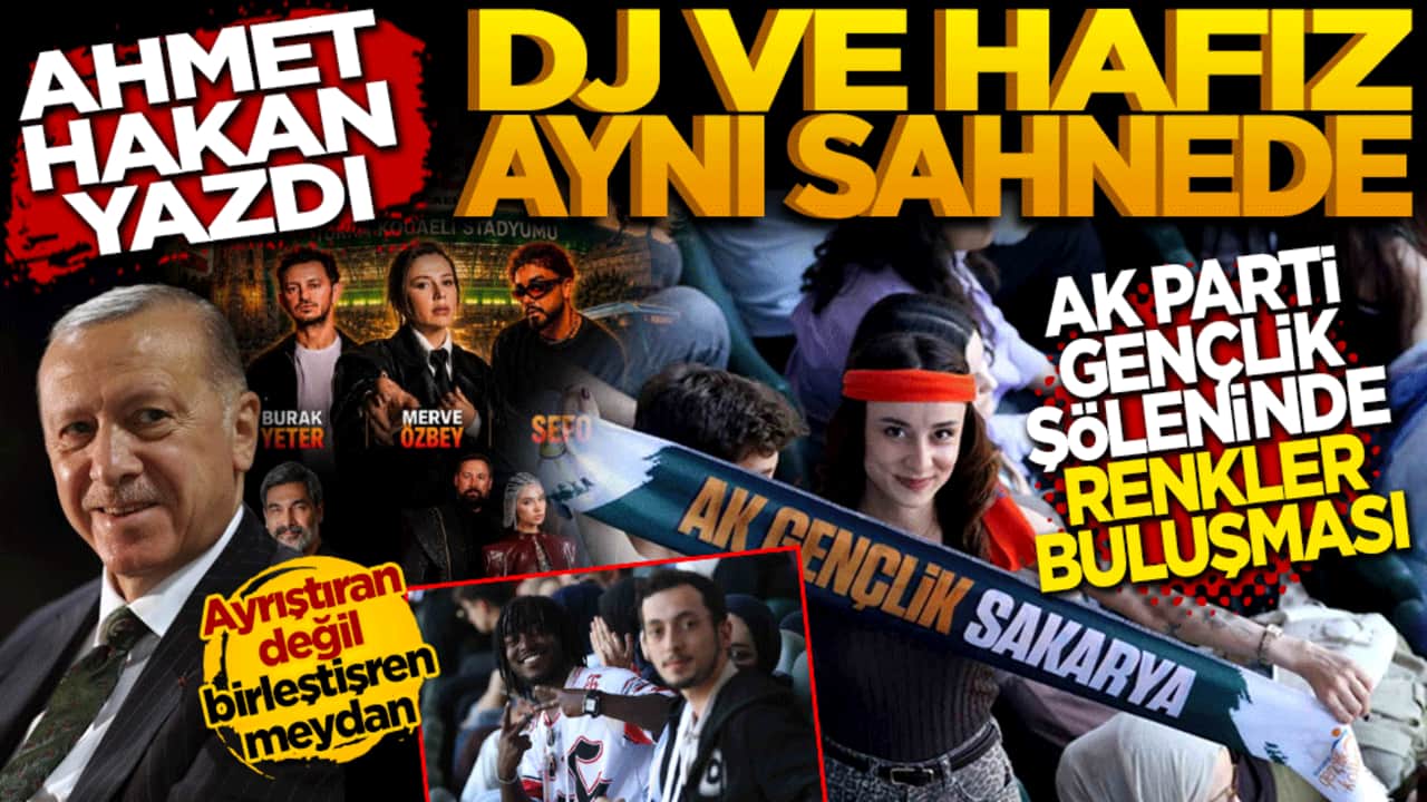 Ayrıştıran Değil Birleştiren Meydan: DJ ve Hafız Aynı Sahnede! AK Parti Gençlik Şöleni'nde Renklerin Buluşması: Ahmet Hakan Yazdı