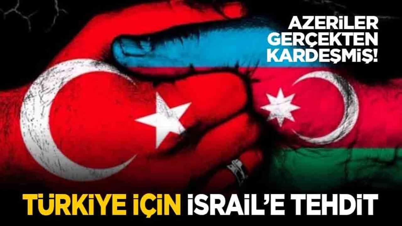 Azeriler gerçekten kardeşmiş! Türkiye için İsrail’e tehdit