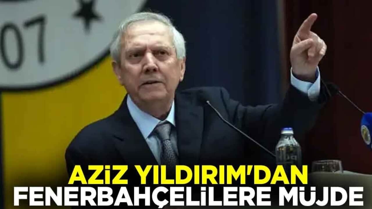 Aziz Yıldırım'dan Fenerbahçelilere müjde