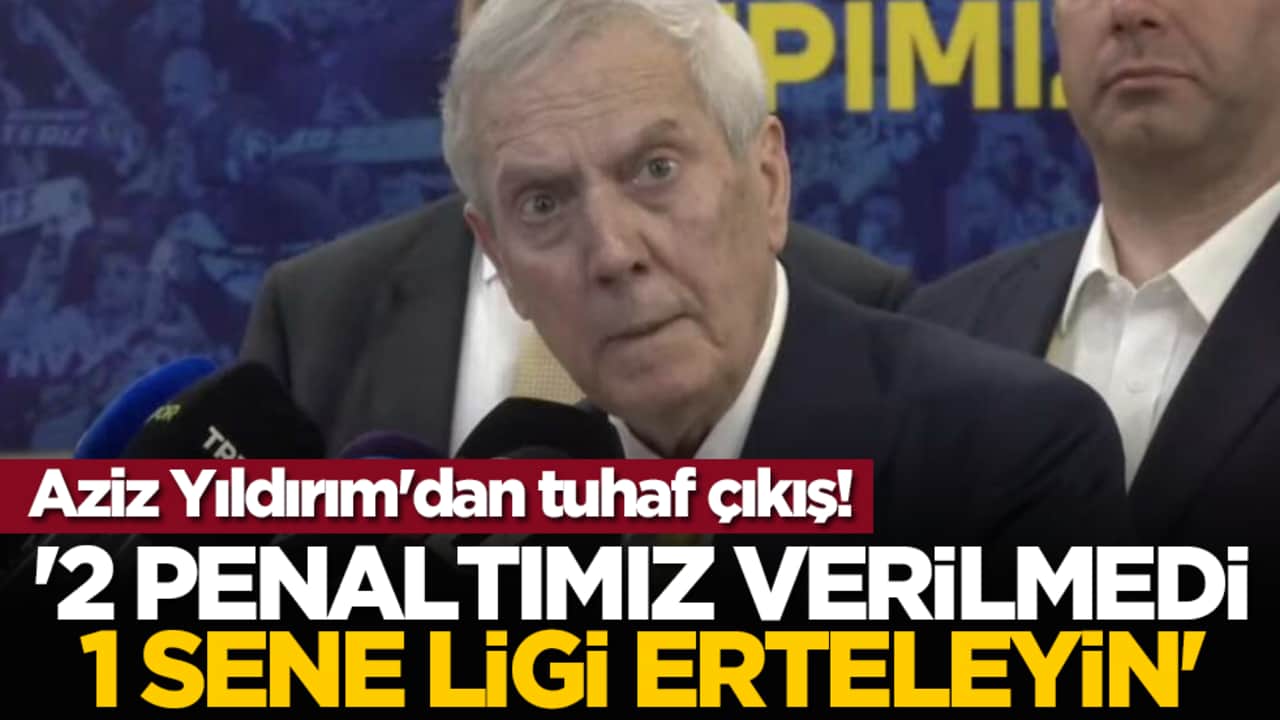 Aziz Yıldırım'dan tuhaf çıkış! '2 penaltımız verilmedi, 1 sene ligi erteleyin'
