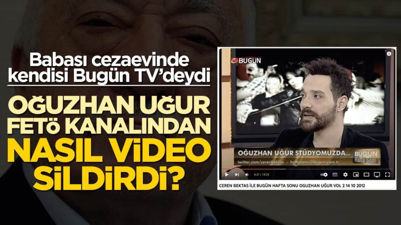 Babası cezaevinde kendisi Bugün TV’deydi! Oğuzhan Uğur FETÖ kanalından nasıl video sildirdi?