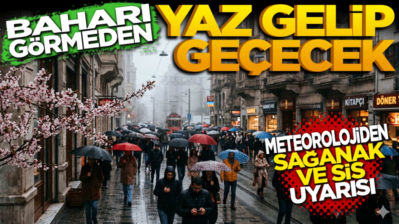 Baharı görmeden yaz gelip geçecek: Meteoroloji’den sağanak ve sis uyarısı