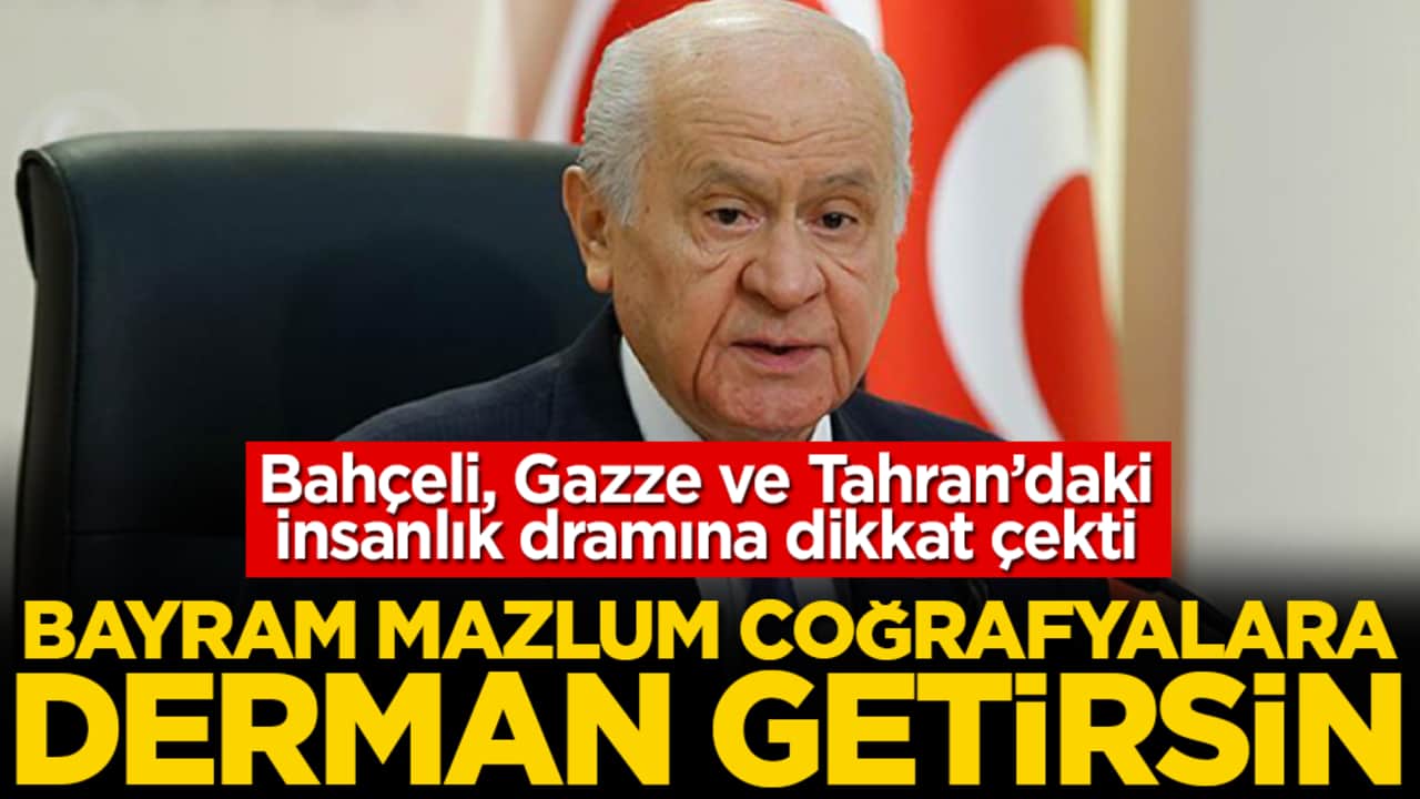 Bahçeli, Gazze ve Tahran’daki insanlık dramına dikkat çekti: Bayram mazlum coğrafyalara derman getirsin