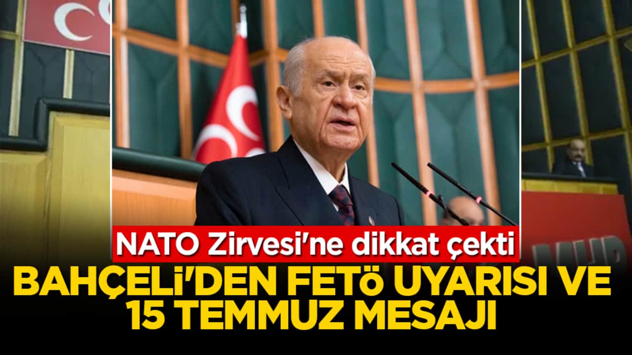 Bahçeli'den FETÖ uyarısı ve 15 Temmuz mesajı: NATO Zirvesi'ne dikkat çekti