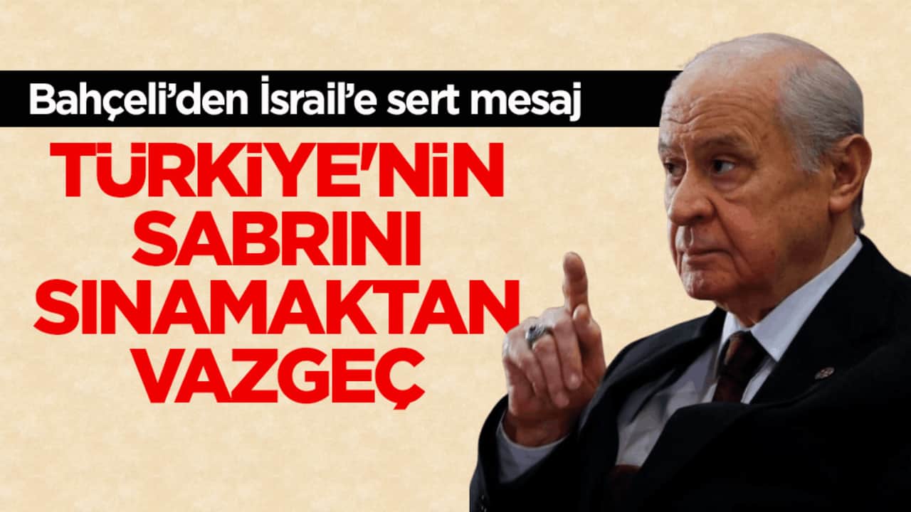 Bahçeli’den İsrail’e sert mesaj: Türkiye'nin sabrını sınamaktan vazgeç