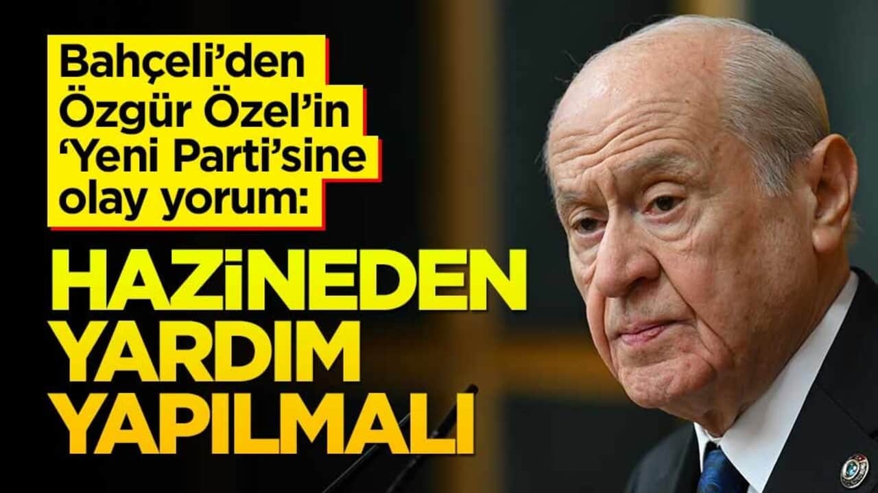 Bahçeli'den Özgür Özel'in "Yeni Parti"sine olay yorum! Hazine yardımı yapılmalı