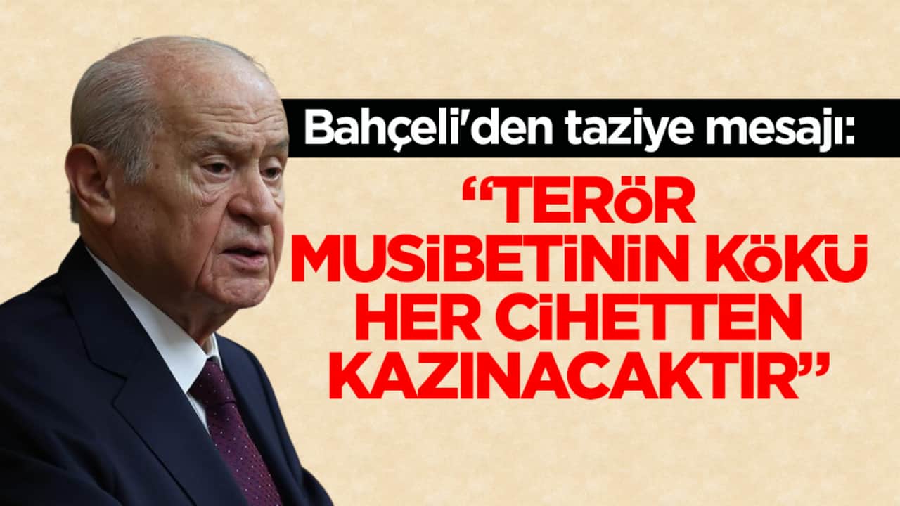 Bahçeli'den taziye mesajı: Terör musibetinin kökü her cihetten kazınacaktır