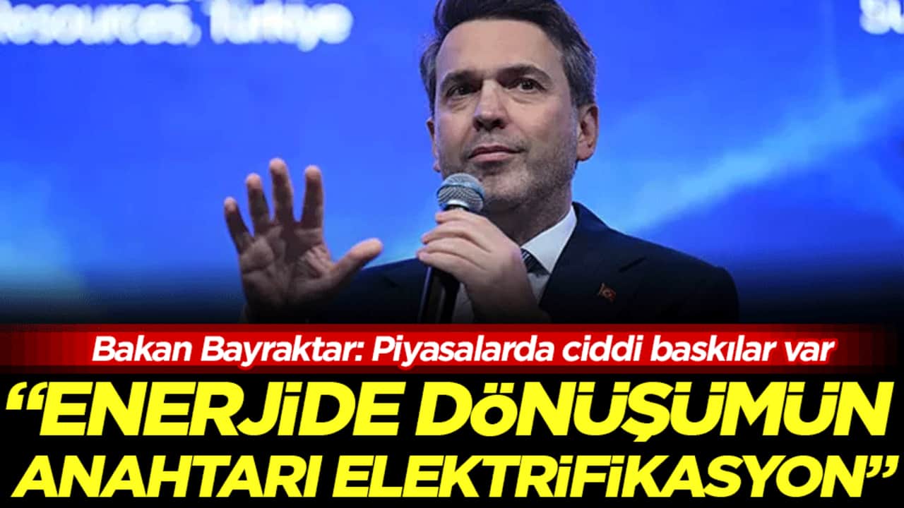 Bakan Bayraktar açıkladı: Enerjide dönüşümün anahtarı elektrifikasyon