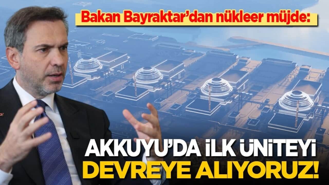 Bakan Bayraktar’dan nükleer müjde: Akkuyu’nun ilk ünitesini devreye alıyoruz!