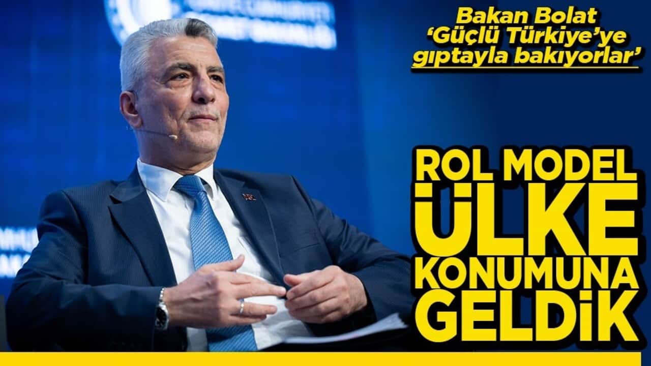 Bakan Bolat ‘Güçlü Türkiye’ye gıptayla bakıyorlar’ Rol model ülke konumuna geldik