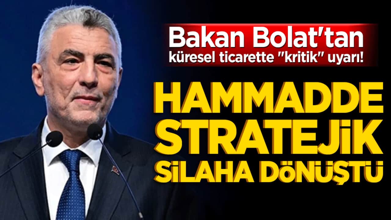 Bakan Bolat'tan küresel ticarette "kritik" uyarı! Hammadde stratejik silaha dönüştü!