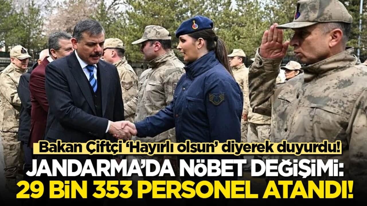 Bakan Çiftçi 'Hayırlı olsun' diyerek duyurdu! Jandarma’da nöbet değişimi: 29 bin 353 personel atandı!