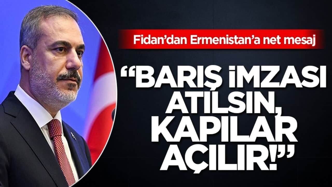 Bakan Fidan: Ermenistan'la normalleşmeye hazırız