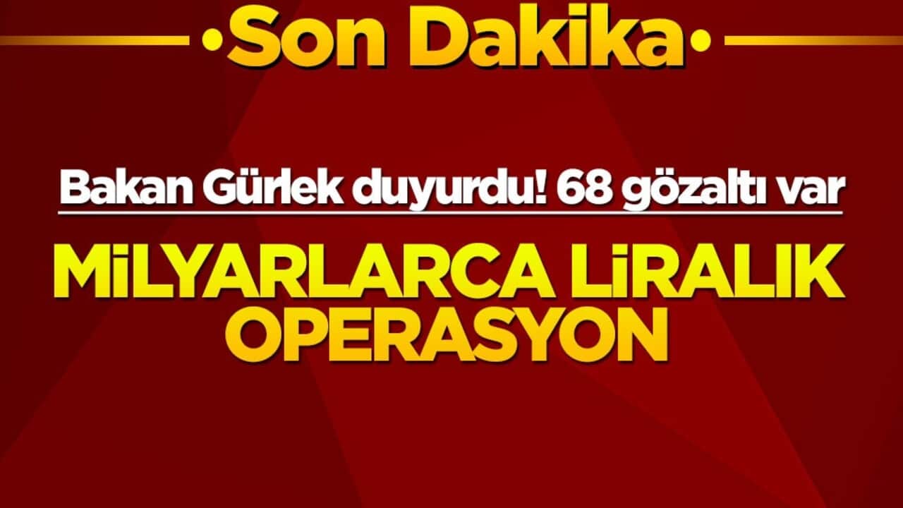 Bakan Gürlek duyurdu! Milyarlarca liralık operasyon: 68 gözaltı