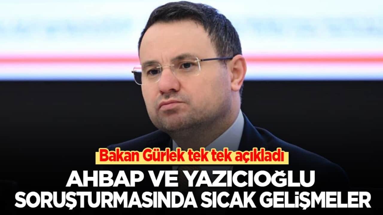Bakan Gürlek tek tek açıkladı! Ahbap ve Yazıcıoğlu soruşturmasında sıcak gelişmeler