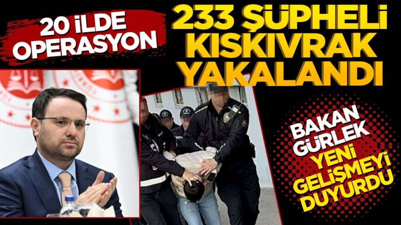 Bakan Gürlek yeni operasyonu duyurdu: 20 ilde 233 şüpheli kıskıvrak yakalandı