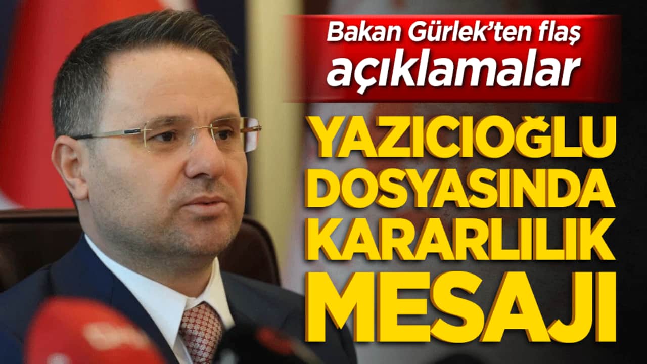 Bakan Gürlek’ten flaş açıklamalar Yazıcıoğlu dosyasında kararlılık mesajı