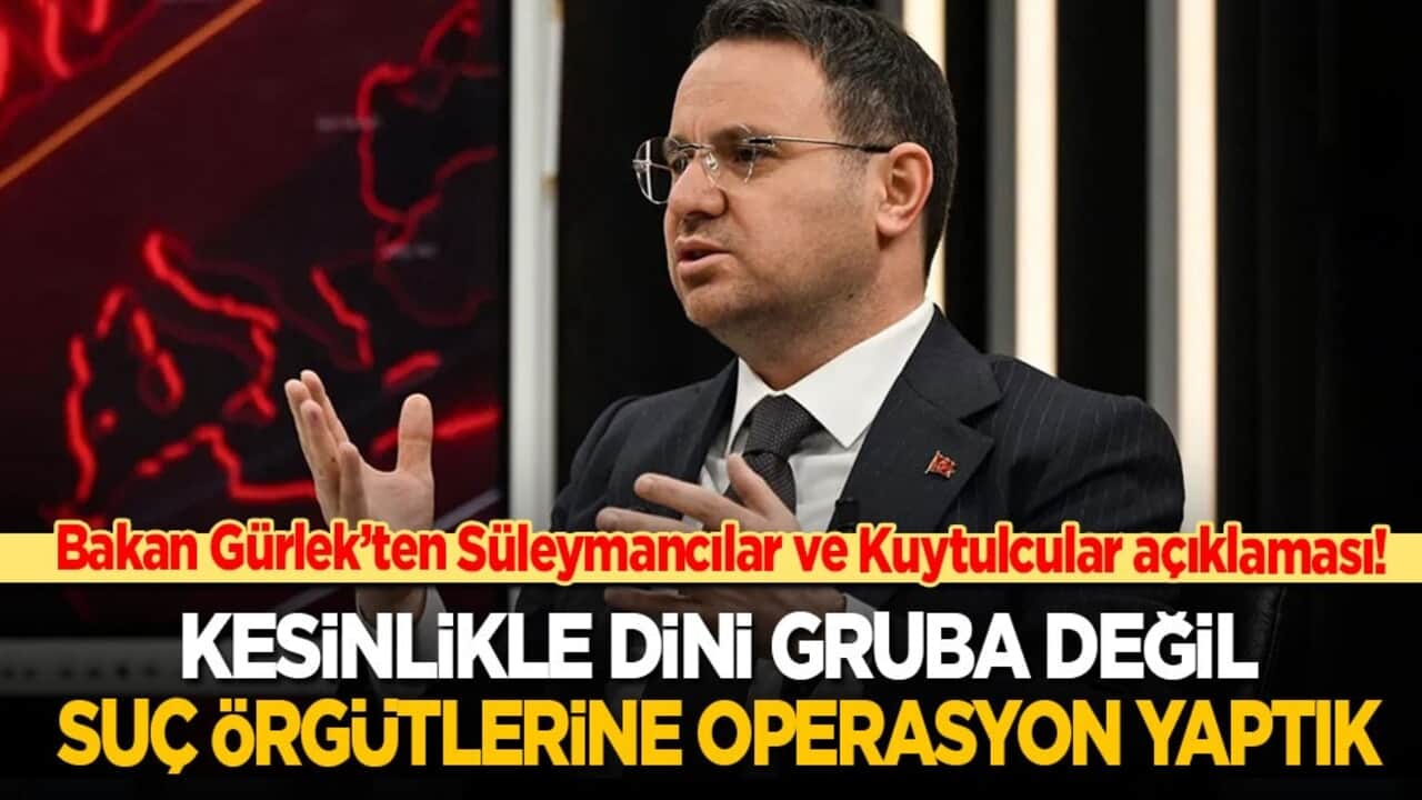 Bakan Gürlek’ten Süleymancılar ve Kuytulcular açıklaması: Kesinlikle dini gruba değil suç örgütlerine operasyon yaptık
