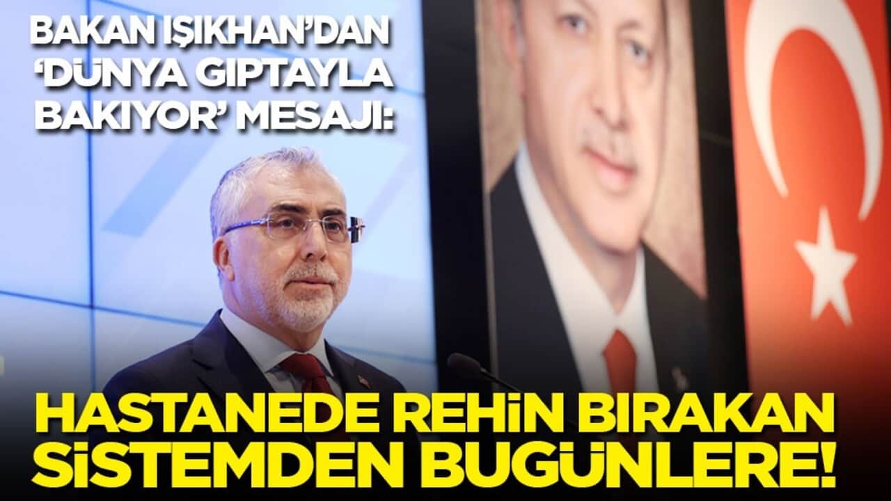 Bakan Işıkhan’dan ‘Dünya gıptayla bakıyor’ mesajı: Hastanede rehin bırakan sistemden bugünlere!