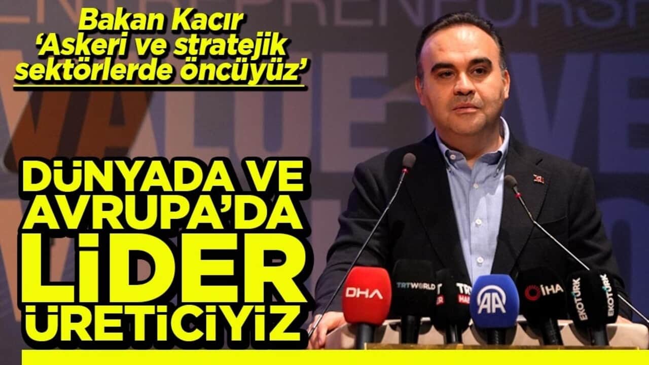 Bakan Kacır "Askeri ve stratejik sektörlerde öncüyüz" Dünyada ve Avrupa’da lider üreticiyiz