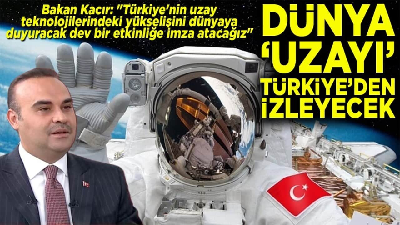 Bakan Kacır: Dev bir etkinliğe imza atacağız Dünya uzayı Türkiye'den izleyecek