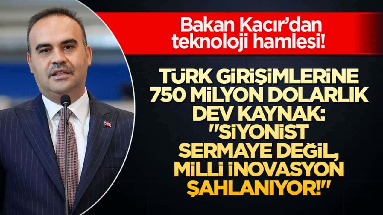 Bakan Kacır’dan teknoloji hamlesi! Türk girişimlerine 750 milyon dolarlık dev kaynak: "Siyonist sermaye değil, milli inovasyon şahlanıyor!"
