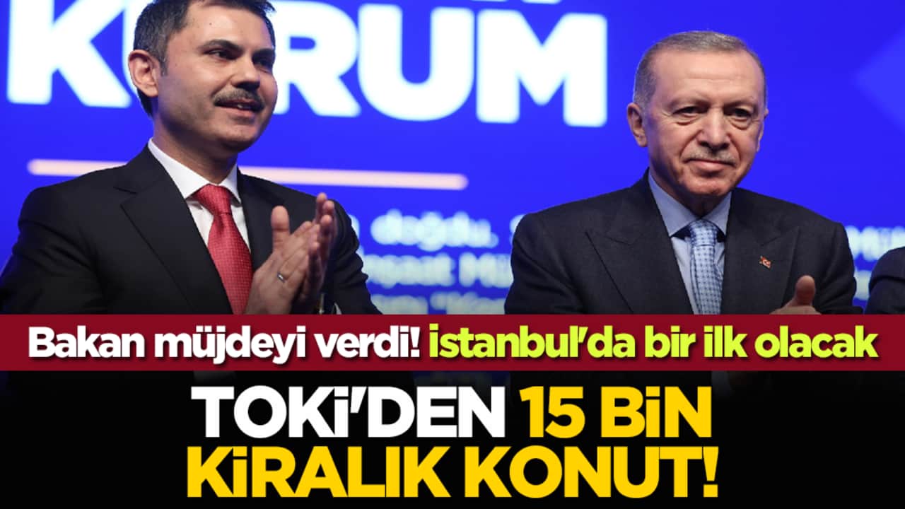 Bakan müjdeyi verdi! İstanbul'da bir ilk olacak: TOKİ'den 15 bin kiralık konut!
