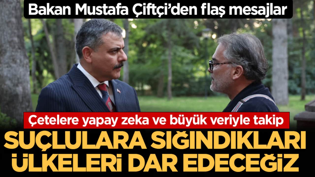Bakan Mustafa Çiftçi’den flaş mesajlar: Suçlulara sığındıkları ülkeleri dar edeceğiz! Çetelere yapay zeka ve büyük veriyle takip