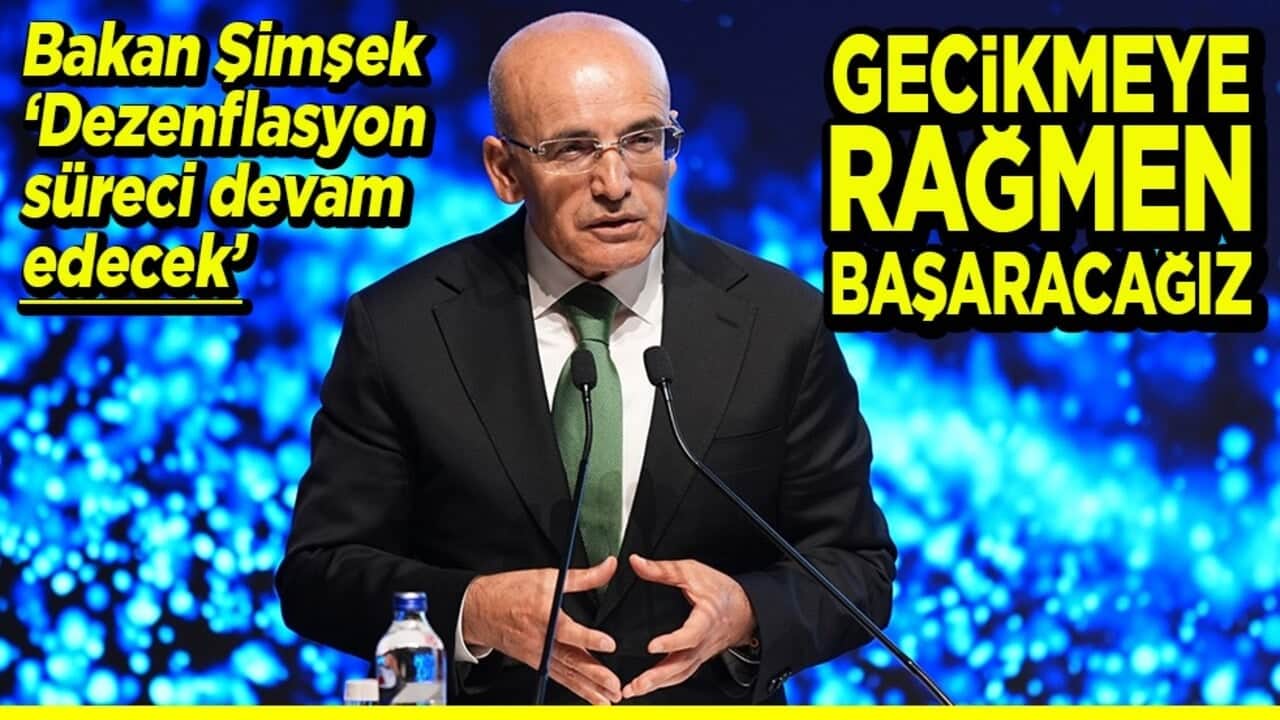 Bakan Şimşek "Dezenflasyon süreci devam edecek" Gecikmeye rağmen başaracağız