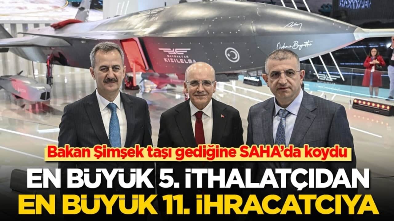 Bakan Şimşek taşı gediğine SAHA’da koydu: En büyük 5. ithalatçıdan en büyük 11. ihracatçıya!