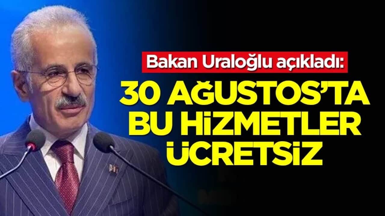 Bakan Uraloğlu açıkladı: 30 Ağustos'ta bu hizmetler ücretsiz