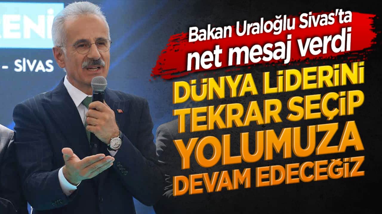 Bakan Uraloğlu Sivas'ta net mesaj verdi Dünya liderini tekrar seçip yolumuza devam edeceğiz