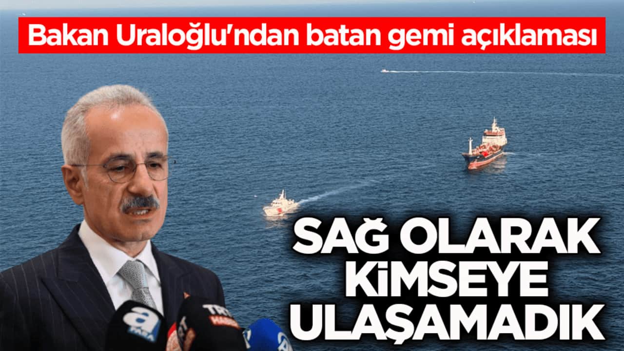 Bakan Uraloğlu'ndan batan gemi açıklaması: Şu ana kadar sağ olarak kimseye ulaşamadık