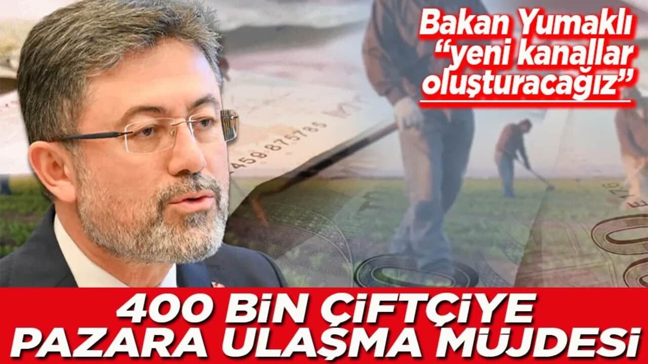 Bakan Yumaklı "yeni kanallar oluşturacağız" 400 bin çiftçiye pazara ulaşma müjdesi
